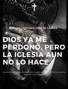 Paperback Dios YA Me Perdonó Pero La Iglesia Aún No Lo Hace: Cuando Nuestra Religion No Nos Permite Compartir La Gracia Con Aquellos a Los Cuales El Señor Purif [Spanish] Book