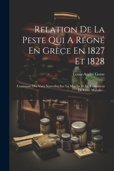 Paperback Relation De La Peste Qui A Régné En Grèce En 1827 Et 1828: Contenant Des Vues Nouvelles Sur La Marche Et Le Traitement De Cette Maladie... [French] Book