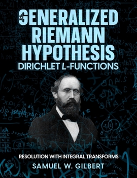 Paperback The Generalized Riemann Hypothesis - Dirichlet L-functions: Resolution with Integral Transforms Book