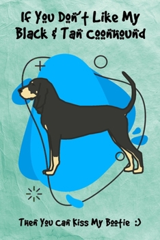 If You Don't Like My Black & Tan Coonhound Then You Can Kiss My Bootie: Journal Notebook Gift for Dog and Puppy Lovers