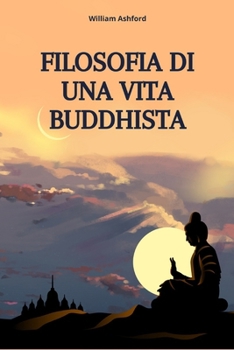 Paperback Filosofia di una Vita Buddhista: Vivere con Consapevolezza, Compassione e Libertà Mentale [Italian] Book