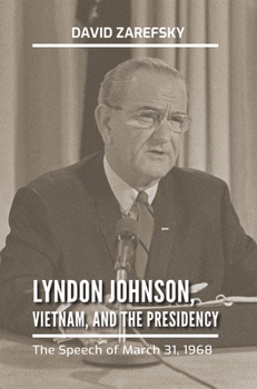 Hardcover Lyndon Johnson, Vietnam, and the Presidency: The Speech of March 31, 1968 Book
