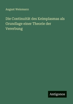 Die Continuität des Keimplasmas als Grundlage einer Theorie der Vererbung