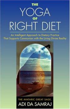 Paperback The Yoga of Right Diet: An Intelligent Approach to Dietary Practice That Supports Communion with the Living Divine Reality Book