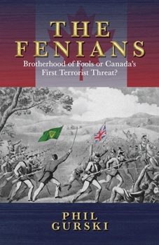 The Fenians: Brotherhood of Fools or Canada's First Terrorist Threat?