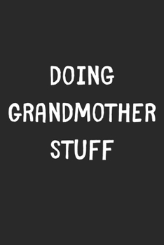 Paperback Doing Grandmother Stuff: Lined Journal, 120 Pages, 6 x 9, Funny Grandmother Gift Idea, Black Matte Finish (Doing Grandmother Stuff Journal) Book