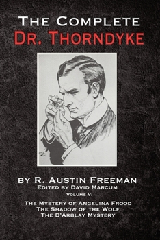 Paperback The Complete Dr. Thorndyke - Volume V: The Mystery of Angelina Frood, The Shadow of the Wolf and The D'Arblay Mystery Book