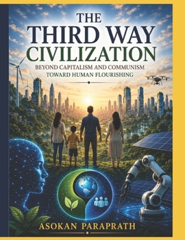 The Third Way Civilization: Beyond Capitalism and Communism Toward Human Flourishing