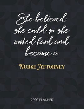 She Believed She Could So She Worked Hard And Became A Nurse Attorney: Dated Weekly Planner With To Do Notes & Inspirational Quotes