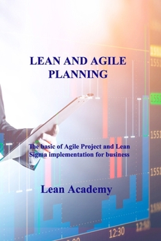 Paperback Lean and Agile Planning: The basic of Agile Project and Lean Sigma implementation for business Book