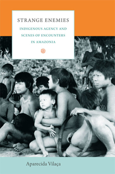 Paperback Strange Enemies: Indigenous Agency and Scenes of Encounters in Amazonia Book