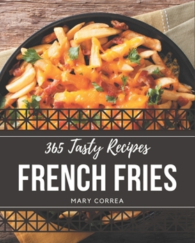 Paperback 365 Tasty French Fries Recipes: Explore French Fries Cookbook NOW! Book