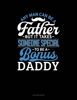 Paperback Any Man Can Be A Father But It Takes Someone Special To Be A Bonus Daddy: 5 Column Ledger Book