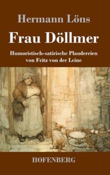 Frau Döllmer: Humoristisch-satirische Plaudereien von Fritz von der Leine
