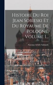 Hardcover Histoire Du Roi Jean Sobieski Et Du Royaume De Pologne, Volume 1... [French] Book