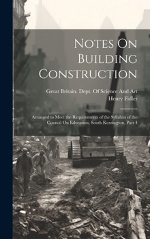 Hardcover Notes On Building Construction: Arranged to Meet the Requirements of the Syllabus of the Council On Education, South Kensington, Part 4 Book