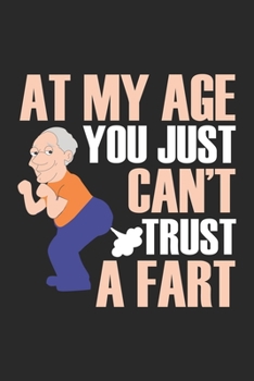 Paperback At my Age you just can't trust a fart: Funny Father Fart Jokes for Husband Farter Dad Notebook 6x9 Inches 120 dotted pages for notes, drawings, formul Book