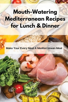 Paperback Mouth-Watering Mediterranean Recipes for Lunch & Dinner: Make Your Every Meal A Mediterranean Meal Book