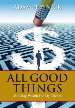 Hardcover All Good Things: Building Wealth For My Clients Book