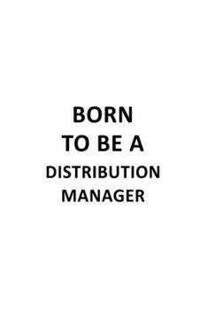 Paperback Born To Be A Distribution Manager: New Distribution Manager Notebook, Distribution Managing/Organizer Journal Gift, Diary, Doodle Gift or Notebook - 6 Book