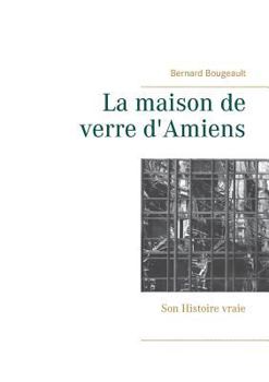 Paperback La maison de verre d'Amiens: Son Histoire vraie [French] Book