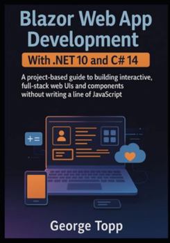 Paperback Blazor Web App Development with .NET 10 and C# 14: A project-based guide to building interactive, full-stack web UIs and components without writing a Book