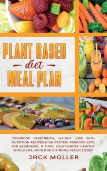 Hardcover Plant Based Diet Meal Plan: Cookbook vegetarian, weight loss with nutrition recipes high protein paradox keto for beginners, a final solution for Book