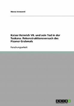 Paperback Kaiser Heinrich VII. und sein Tod in der Toskana. Rekonstruktionsversuch des Pisaner Grabmals [German] Book