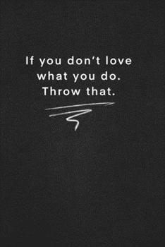 If you don’t love what you do. Throw that.: Quote on Blackboard Notebook  / Journal Gift / Doted,numbred, 120 Pages, 6x9, Soft Cover, Matte Finish
