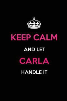 Keep Calm and Let Carla Handle It: Blank Lined 6x9 Name Journal/Notebooks as Birthday, Anniversary, Christmas, Thanksgiving or Any Occasion Gifts for