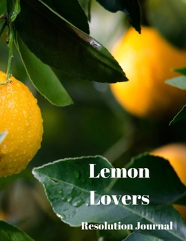 Lemon Lovers Resolution Journal: 130 Page Journal with Inspirational Quotes on each page. Ideal Gift for Family and Friends. Undated so can be used at anytime.