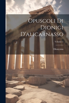 Paperback Opuscoli Di Dionigi D'alicarnasso; Volume 1 [Italian] Book