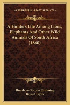 A Hunter's Life Among Lions, Elephants, and Other Wild Animals of South Africa
