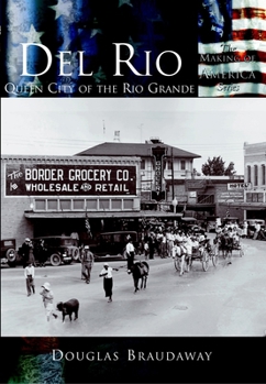 Del Rio: Queen City of the Rio Grande (TX) (Making of America)