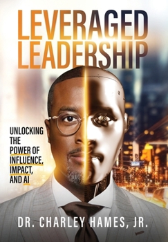 Hardcover Leveraged Leadership: Unlocking the Power of Influence, Impact, and AI Book