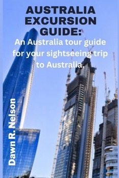 Australia Excursion Guide: An Australia tour guide for your sightseeing trip to Australia.