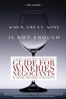 Paperback When Great Wine Is Not Enough: A Wine Sales And Marketing Guide For Wineries, Négociants & Wine Brand Owners Book