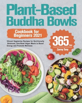 Paperback Plant-Based Buddha Bowls Cookbook for Beginners 2021: 365-Day Vibrant Vegetarian Recipes for Nutritionally Balanced, One-Bowl Vegan Meals to Boost Ene Book