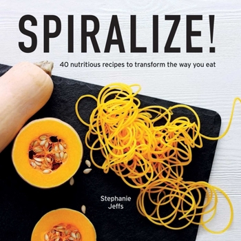 Hardcover Spiralize!: 40 Nutritious Recipes to Transform the Way You Eat Book