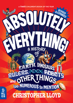 Hardcover Absolutely Everything! Revised and Expanded: A History of Earth, Dinosaurs, Rulers, Robots, and Other Things Too Numerous to Mention Book