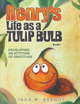 Paperback Henry's Life as a Tulip Bulb: Developing an Attitude of Gratitude (Book 1) Book