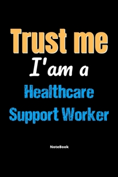 Paperback Trust Me I'm A Healthcare Support Worker Notebook - Healthcare Support Worker Funny Gift: Lined Notebook / Journal Gift, 120 Pages, 6x9, Soft Cover, M Book