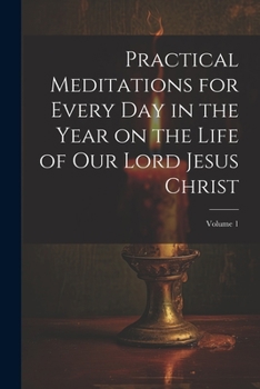 Paperback Practical Meditations for Every day in the Year on the Life of Our Lord Jesus Christ; Volume 1 Book