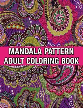 Mandala Pattern Adult Coloring Book: Mandala Coloring Book For Adult Relaxation with Fun, Easy, and Relaxing Coloring Pages Stress Relieving Mandala Adult Coloring Books For Meditation And Happiness
