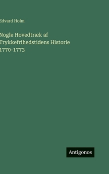 Hardcover Nogle Hovedtræk af Trykkefrihedstidens Historie 1770-1773 [Danish] Book