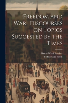 Paperback Freedom and War, Discourses on Topics Suggested by the Times Book