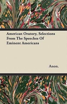 Paperback American Oratory, Selections From The Speeches Of Eminent Americans Book