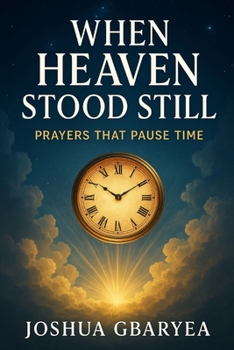 Paperback When Heaven Stood Still: Prayers That Pause Time Book