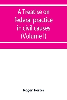 Paperback A treatise on federal practice in civil causes, with special reference to patent cases and the foreclosure of railway mortgages (Volume I) Book