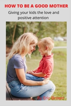 Paperback How to Be a Good Mother: Give your kids loving and positive attention Book
